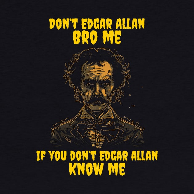 Don’t Edgar Allan bro me if you don’t Edgar Allan know me by Popstarbowser